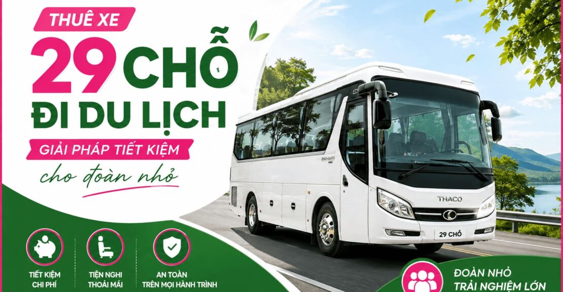 Thuê xe 29 chỗ đi du lịch - Giải pháp tiết kiệm cho đoàn nhỏ